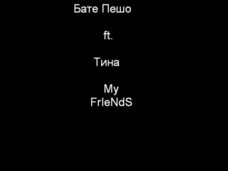 Бате Пешо Ft. Тина - My Friends
