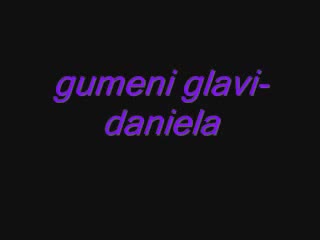 Gumeni Glavi - Daniela