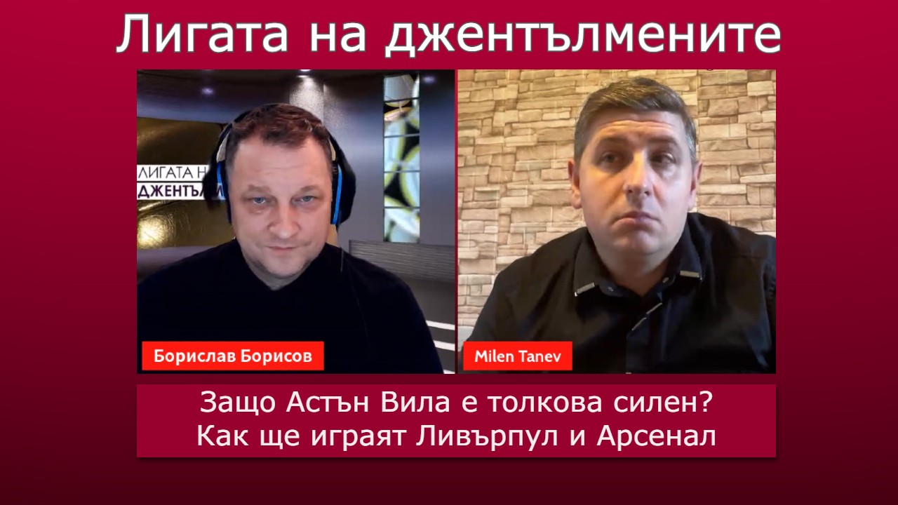 Защо Астън Вила е толкова силен? Как ще играят Ливърпул и Арсенал?