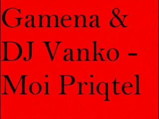Gamena Feat Dj Vanko - Moi Priqtel