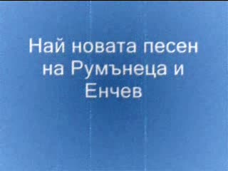Най - Новата Песен На Румънеца И Енчев