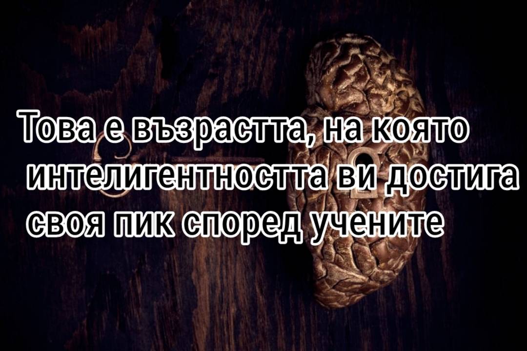 Това е възрастта, на която интелигентността ви достига своя пик, според учените