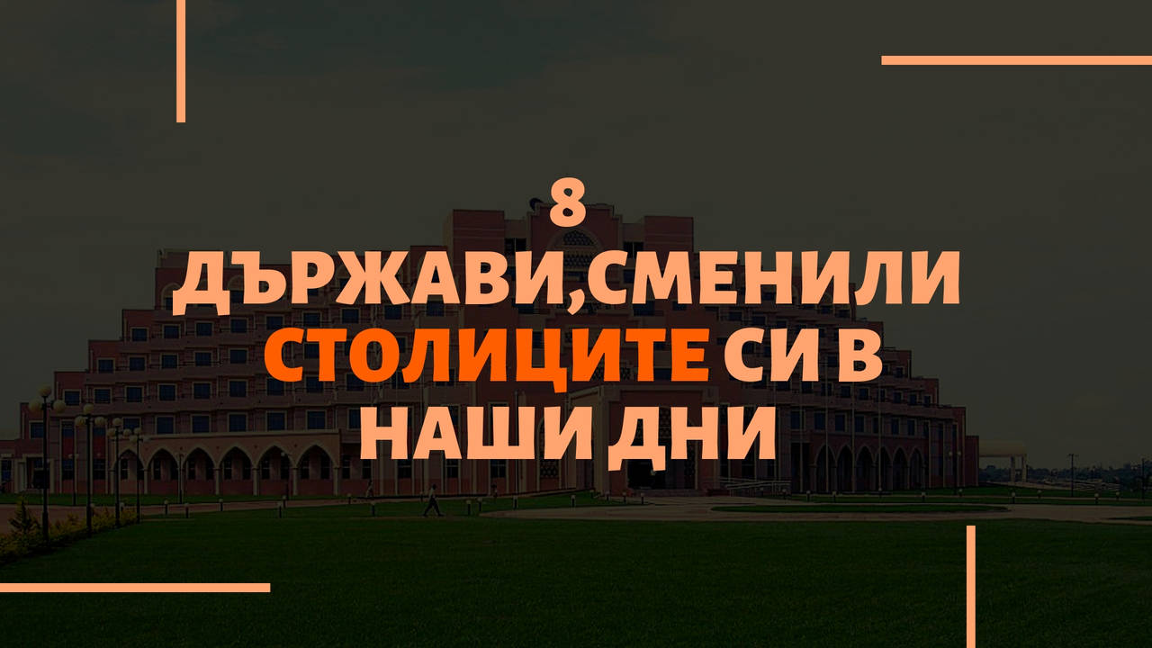 8 държави сменили столиците си в наши дни