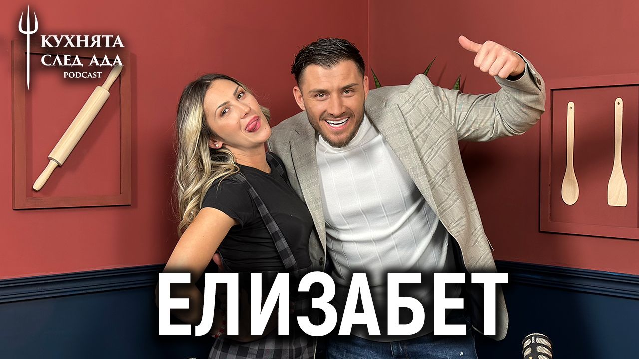 Елизабет: Аз съм перфектната жена! | Кухнята след Ада Podcast