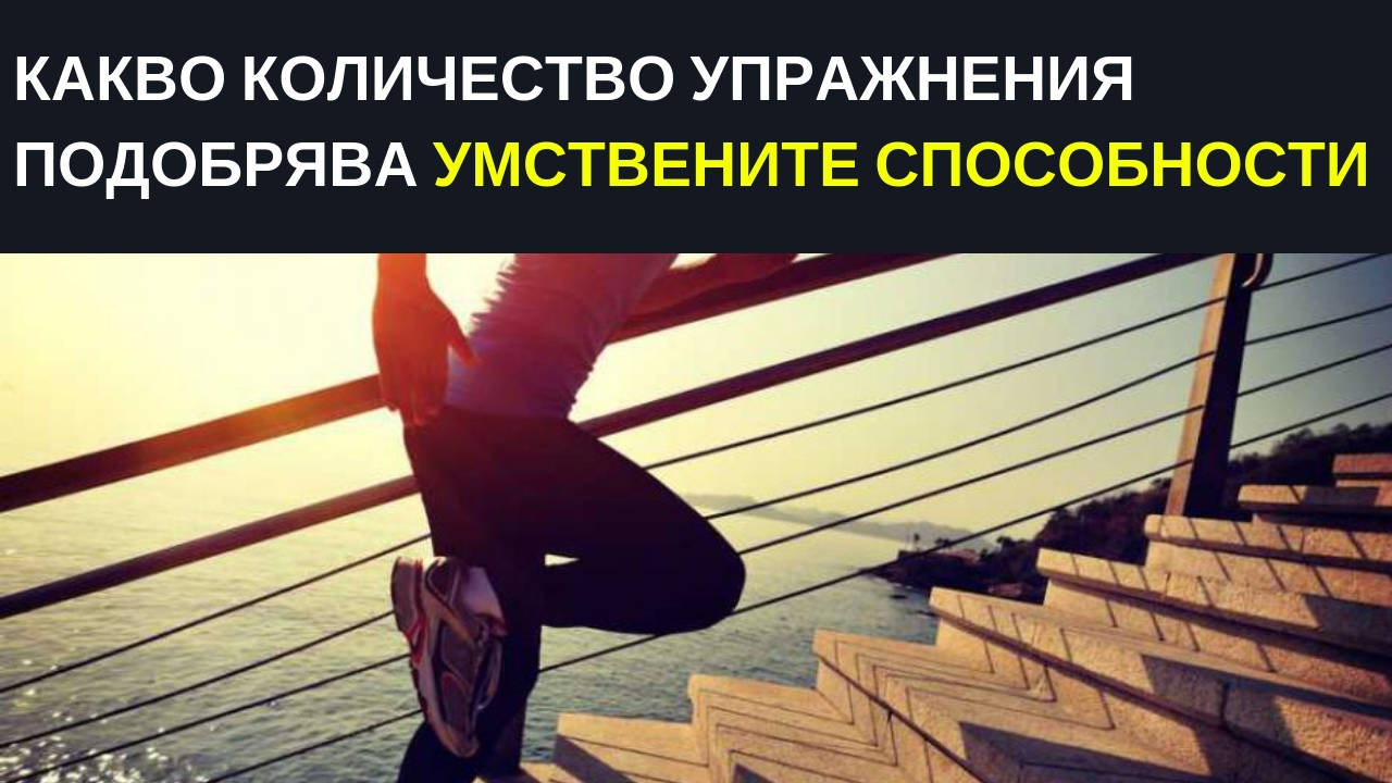 Какво количество упражнения подобрява умствените способности