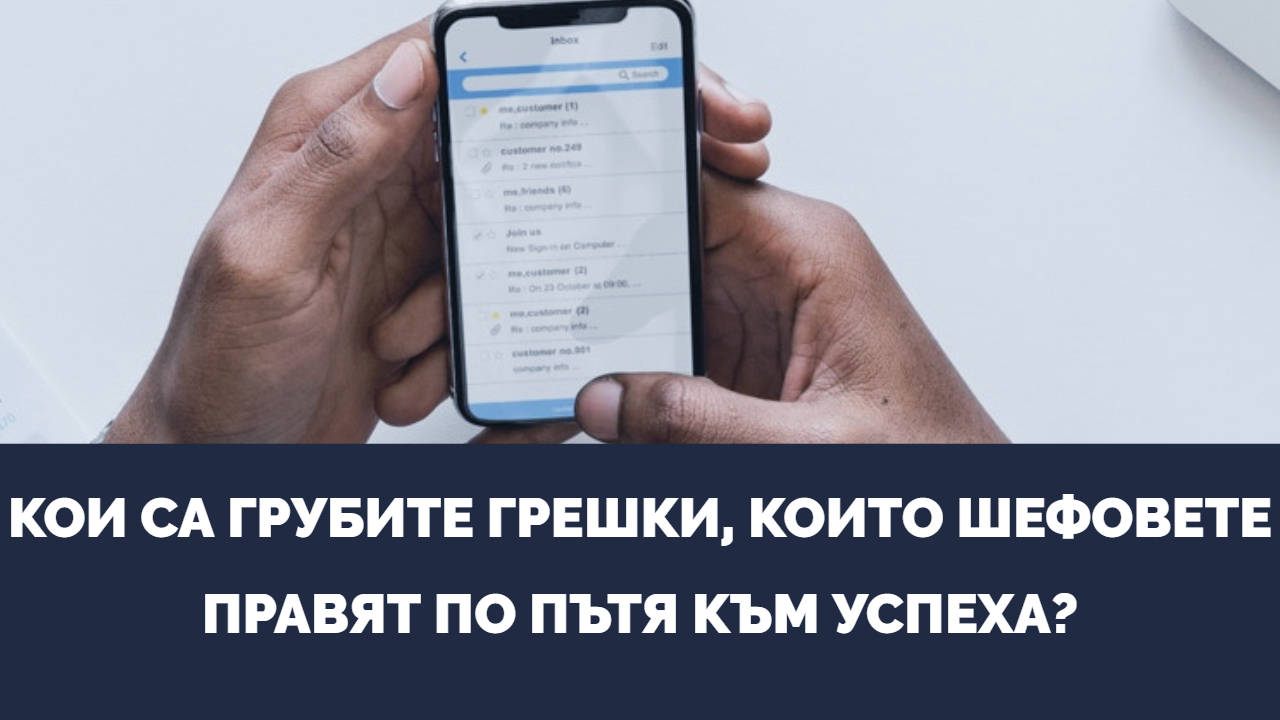 Кои са грубите грешки, които шефовете правят по пътя към успеха
