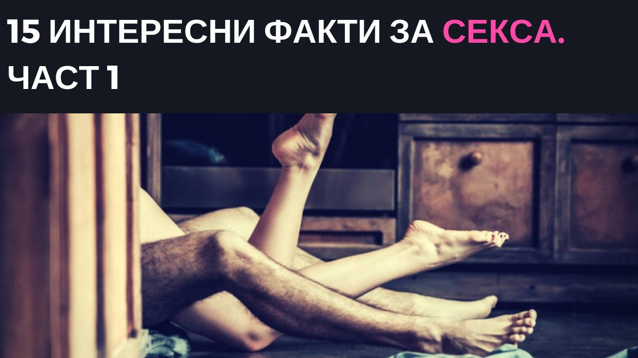 15 интересни факти за секса. Част 1