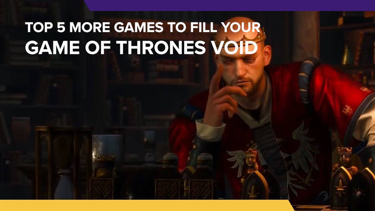 5 More Games to fill the Game of Thrones Void